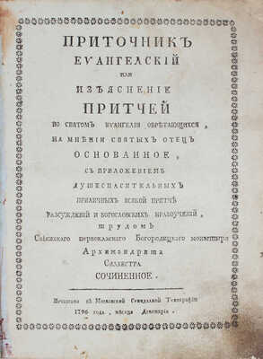 Сильвестр. Приточник евангельский, или Изъяснение притчей во святом Евангелии обретающихся.... [М.], 1796.